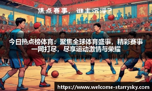 今曰热点榜体育：聚焦全球体育盛事，精彩赛事一网打尽，尽享运动激情与荣耀