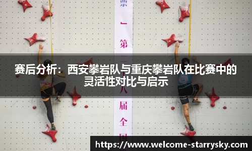 赛后分析：西安攀岩队与重庆攀岩队在比赛中的灵活性对比与启示